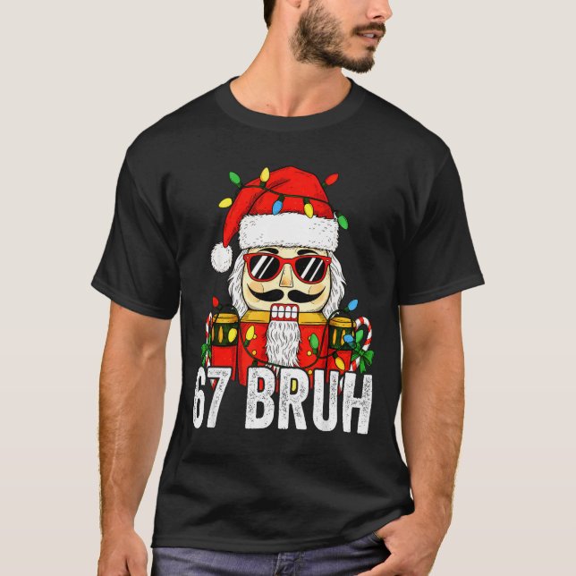 67 Christmas Nutcracker Bruh 6 7 Funny Christmas 6 T-Shirt (Front)