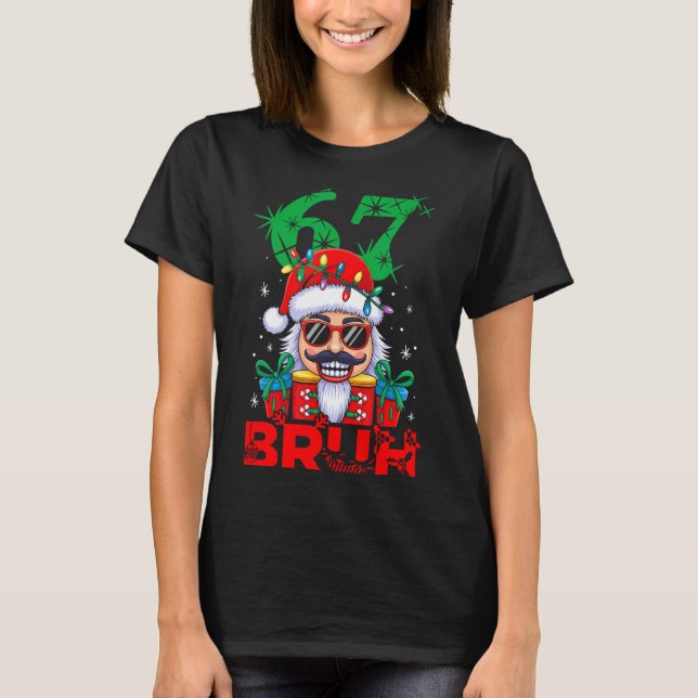 67 Christmas Nutcracker Bruh 6 7 Funny Christmas 6 T-Shirt (Front)