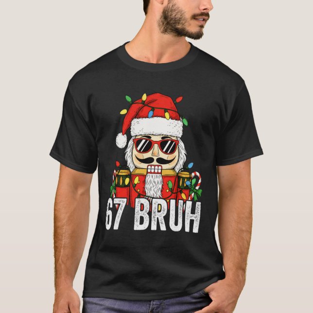 67 Christmas Nutcracker Six Seven Bruh 6 7 Funny C T-Shirt (Front)