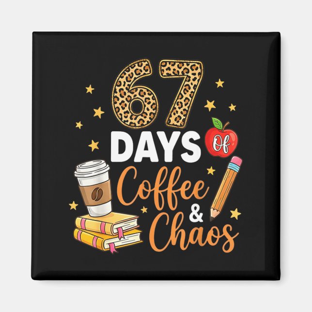 67 Days Of Coffee &amp; Chaos - 67th Day Of School Magnet (Front)