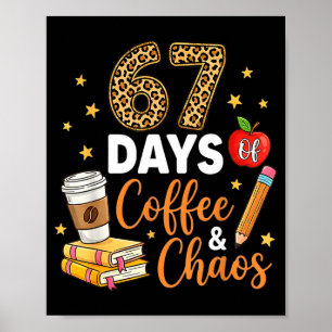 67 Days Of Coffee &amp; Chaos - 67th Day Of School Poster