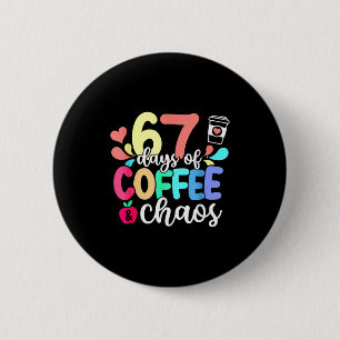 67 Days Of Coffee & Chaos Happy 67th Day Schoo 6 Cm Round Badge