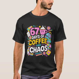 67 Days Of Coffee Chaos Teacher Life Funny School  T-Shirt