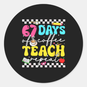 67 Days Of Coffee Teach Repeat Funny Six Seven Mem Classic Round Sticker