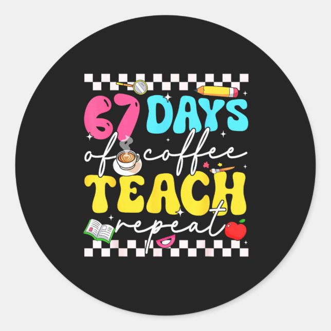 67 Days Of Coffee Teach Repeat Funny Six Seven Mem Classic Round Sticker (Front)