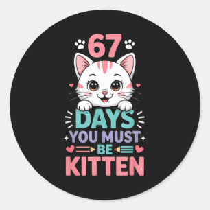 67 Days Of School You Must Be Kitten Cat 67th Day  Classic Round Sticker