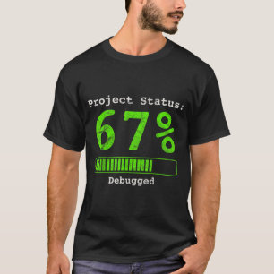 67 Debugging Geek Six Seven 67 Project Status Funn T-Shirt