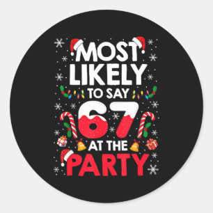 67 Funny Christmas Meme Most Likely To Say 67 At T Classic Round Sticker