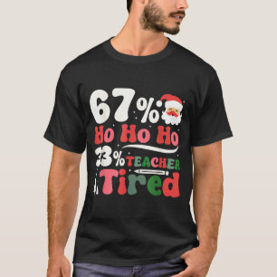 67% Ho Ho Ho 33% Teacher Tired Retro Christmas 67  T-Shirt