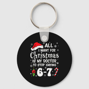 67 I Want For Christmas Is My Doctor To Stop Sayin Key Ring