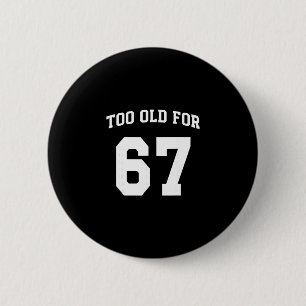 67 Meme Funny Too Old For Six Seven Teacher Parent 6 Cm Round Badge