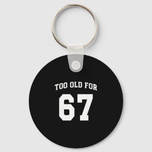 67 Meme Funny Too Old For Six Seven Teacher Parent Key Ring