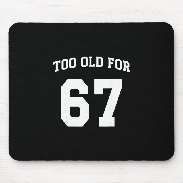 67 Meme Funny Too Old For Six Seven Teacher Parent Mouse Mat (Front)