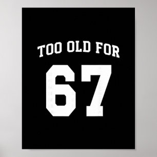 67 Meme Funny Too Old For Six Seven Teacher Parent Poster