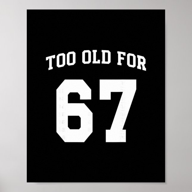 67 Meme Funny Too Old For Six Seven Teacher Parent Poster (Front)