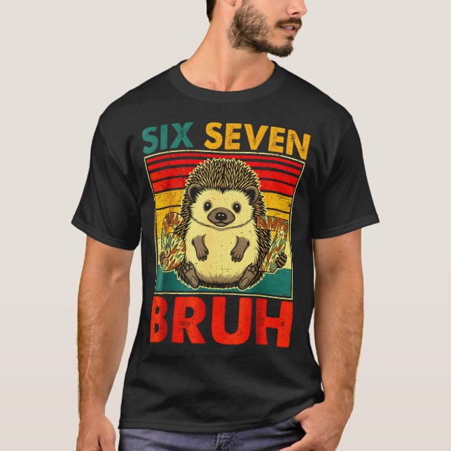67 Meme Hedgehog Funny Six Seven Bruh Hedgehog For T-Shirt (Front)