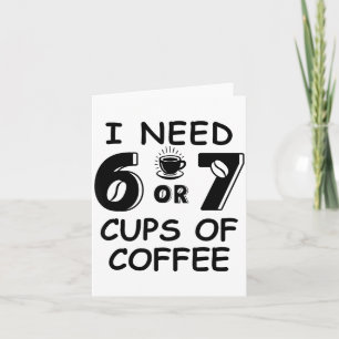 67 Meme Teacher 6 7 Coffee C Need Six Seven Coffee Card