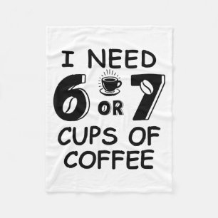 67 Meme Teacher 6 7 Coffee C Need Six Seven Coffee Fleece Blanket