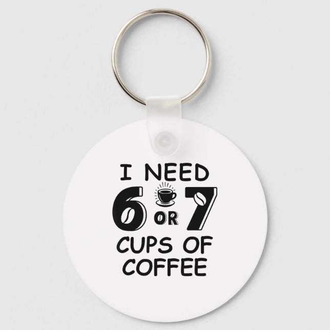 67 Meme Teacher 6 7 Coffee C Need Six Seven Coffee Key Ring (Front)