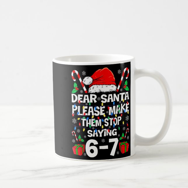 67 Shirt Dear Santa Please Make Them Stop Saying 6 Coffee Mug (Right)