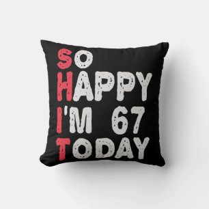 67th Birthday So Happy I'm 67 Today Gift Funny Cushion