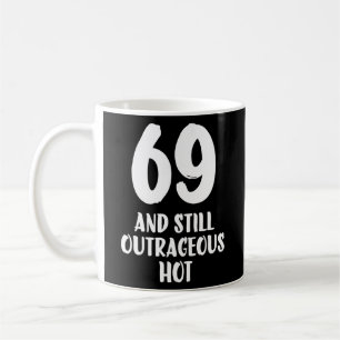 69 And Still outrageous Hot 69th Birthday men Coffee Mug