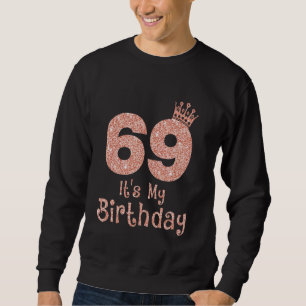 69 It's My Birthday 69 Years Old Happy 69th Birthd Sweatshirt