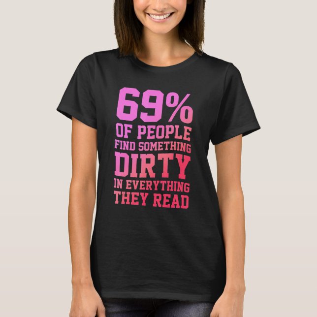 69 Of People Find Something Dirty In Everything Th T-Shirt (Front)