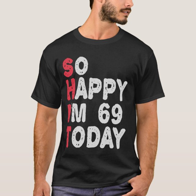 69th Birthday So Happy I'm 69 Today Funny Gift T-Shirt (Front)