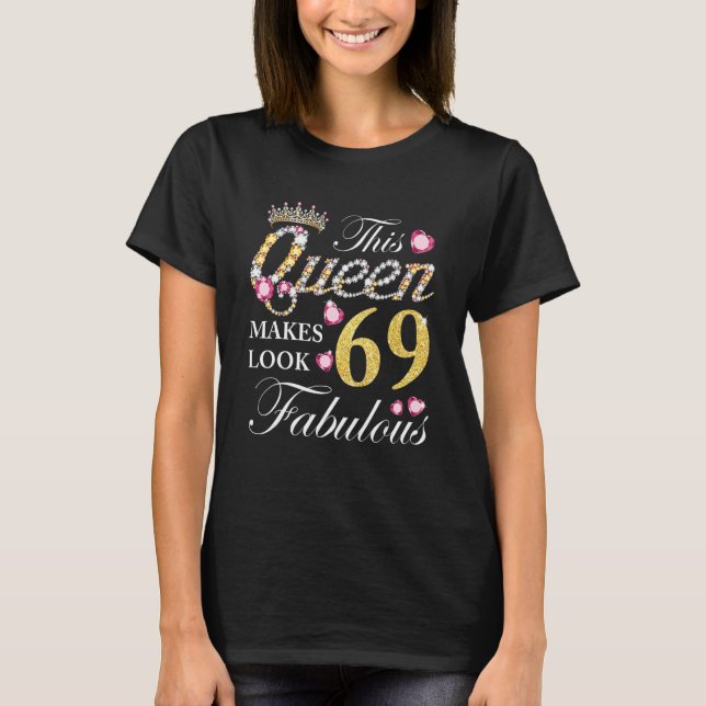 69th Birthday This Queen Makes 69 Look Fabulous Cr T-Shirt (Front)