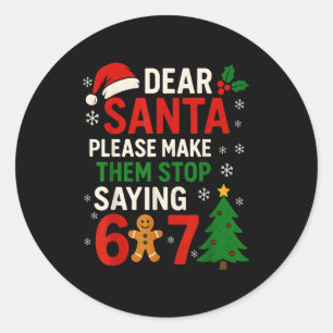 6 7 Christmas Six Seven Dear Santa Make Them Stop Classic Round Sticker