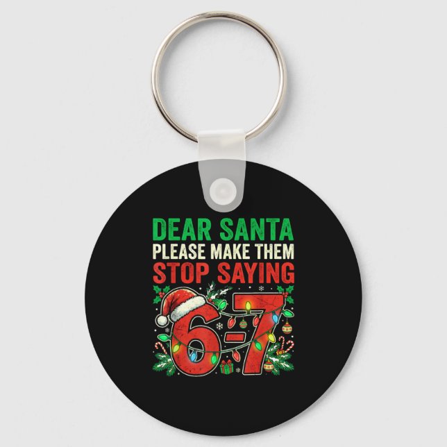 6 7 Christmas Six Seven Dear Santa Make Them Stop  Key Ring (Front)