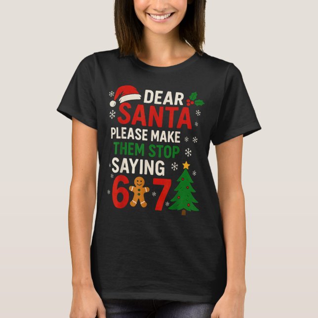 6 7 Christmas Six Seven Dear Santa Make Them Stop  T-Shirt (Front)