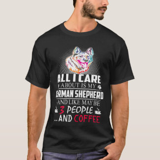 6 All I Care About Is My German Shepherd And Like T-Shirt