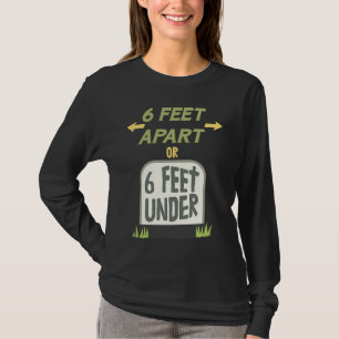 6 Feet Apart or 6 Feet Under Gentle Social Distanc T-Shirt