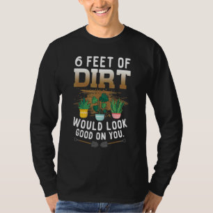 6 Feet Of Dirt Would Look Good On You Nice For You T-Shirt
