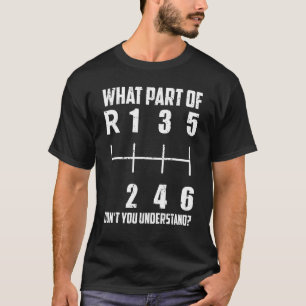 6 Gear Shift Manual Car What Part Of Don't You Und T-Shirt