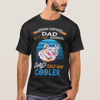 6 German Shepherd Dad Just Like Normal Dad Only Wa T-Shirt