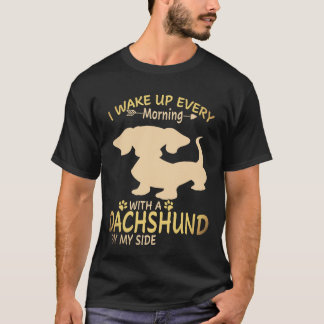 6 I Wake Up Every Morning With A Dachshund By My S T-Shirt