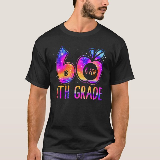 6 Is For 6th Grade Teacher Tie Dye Back to School T-Shirt (Front)