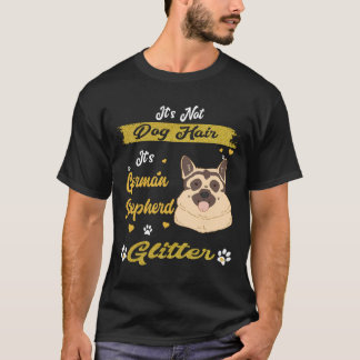 6 It's Not Dog Hair It's German Shepherd Glitter T-Shirt
