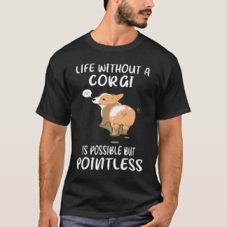 6 Life Without A Corgi Is Possible But Pointless C T-Shirt