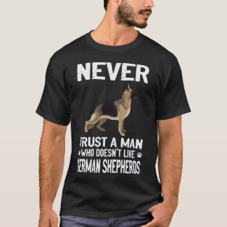 6 Never Trust A Man Who Doesn't Like German Shephe T-Shirt