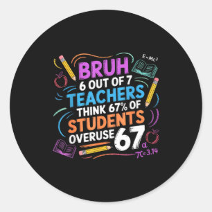 6 Out Of 7 Teachers Think 67% Of Students Overuse  Classic Round Sticker