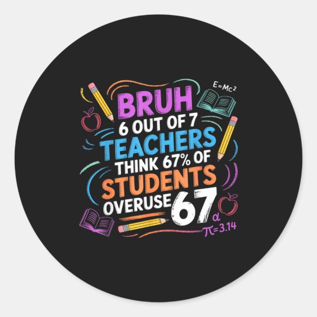 6 Out Of 7 Teachers Think 67% Of Students Overuse  Classic Round Sticker (Front)