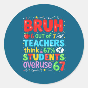 6 Out Of 7 Teachers Think 67% Of Students Overuse  Classic Round Sticker