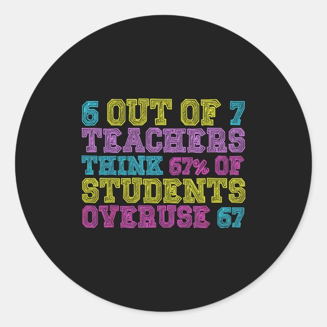 6 Out Of 7 Teachers Think 67% Students Overuse 67  Classic Round Sticker (Front)
