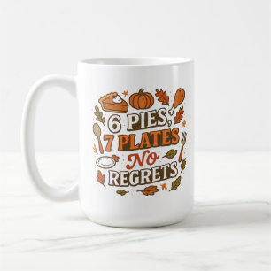 6 Pies, 7 Plates No Regrets Funny Thanksgiving Coffee Mug