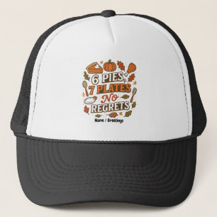6 Pies, 7 Plates No Regrets Funny Thanksgiving Trucker Hat