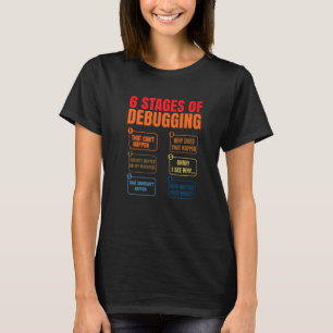 6 Stages Of Debugging Coder Programmer Software De T-Shirt